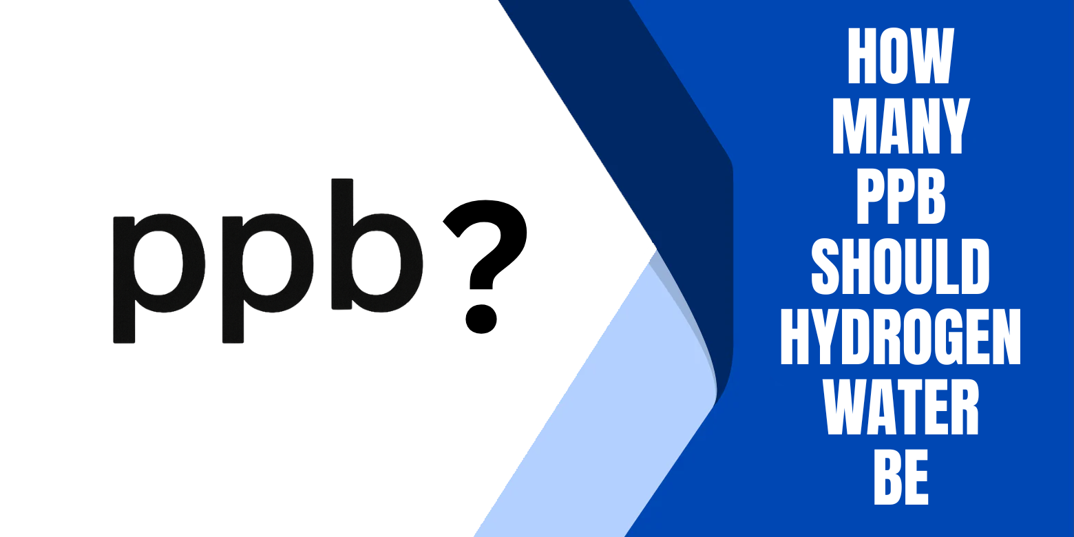 How Many Ppb Should Hydrogen Water Be