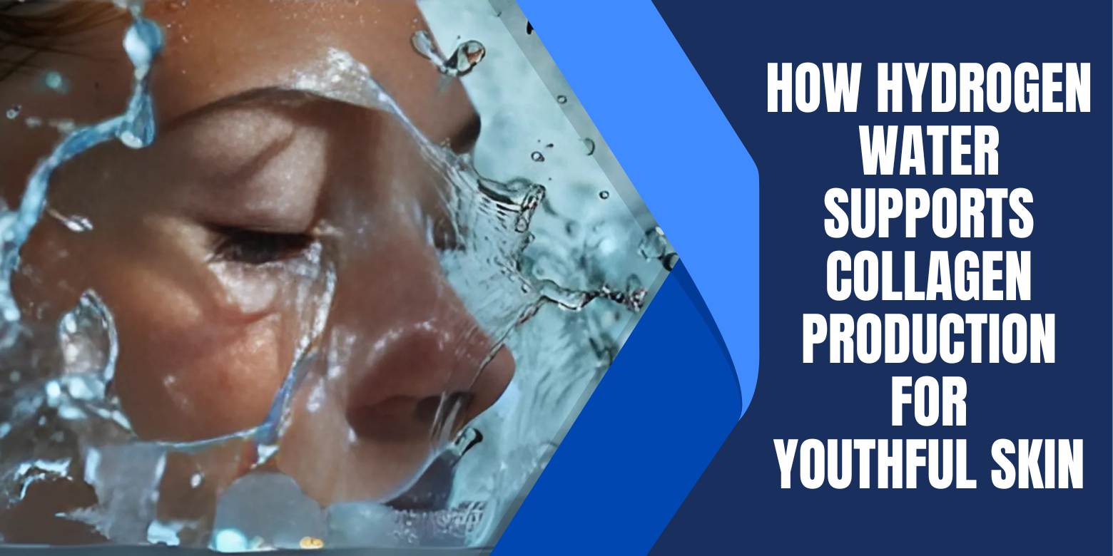 How Hydrogen Water Supports Collagen Production for Youthful Skin